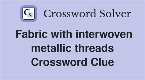 fabric woven with metal threads crossword|Fabric with metallic threads Crossword Clue.